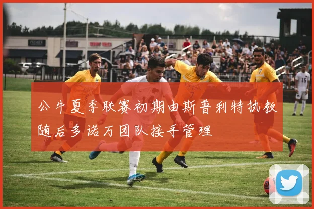 公牛夏季联赛初期由斯普利特执教随后多诺万团队接手管理